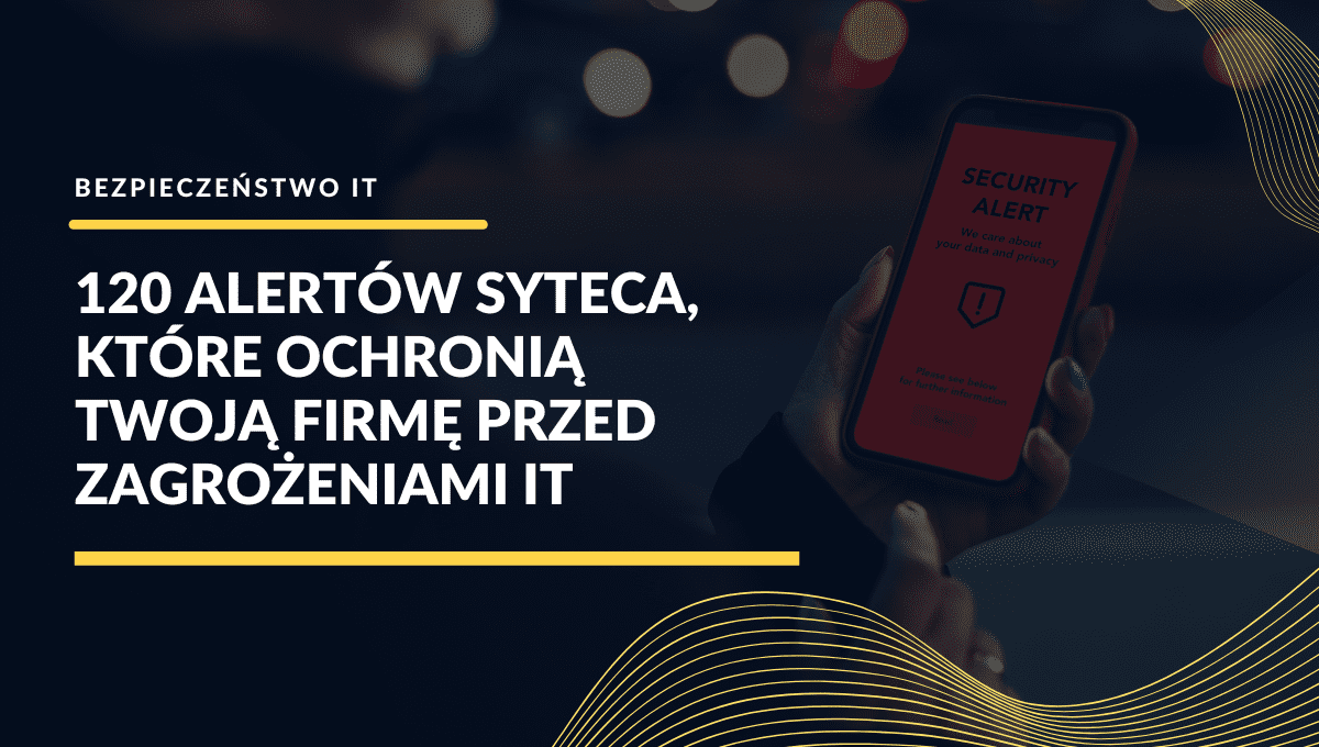 120 alertów syteca, które ochronią twoją firmę przed zagrożeniami it