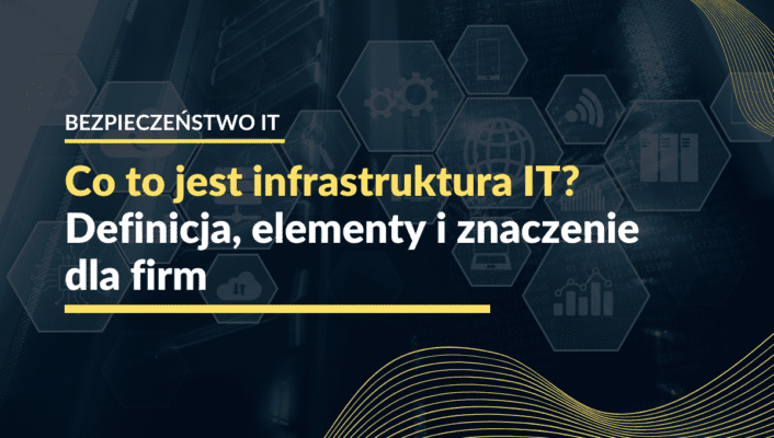 Co to jest infrastruktura IT Definicja, elementy i znaczenie dla firm