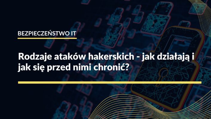 Rodzaje ataków hakerskich - jak działają i jak się przed nimi chronić?